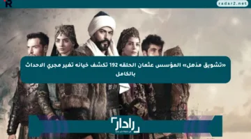 «تشويق مذهل» المؤسس عثمان الحلقة 192 تكشف خيانة تغير مجرى الأحداث بالكامل